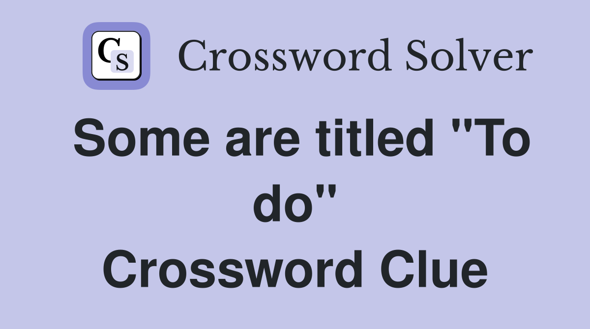 Some are titled "To do" Crossword Clue