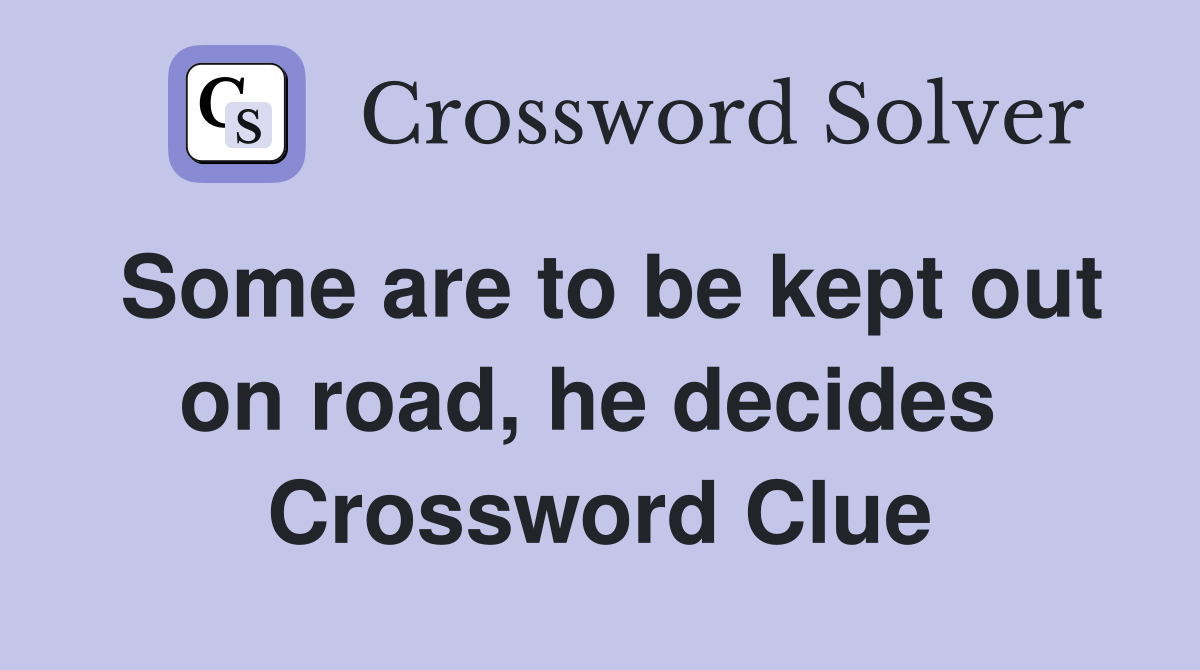 Some are to be kept out on road, he decides  Crossword Clue