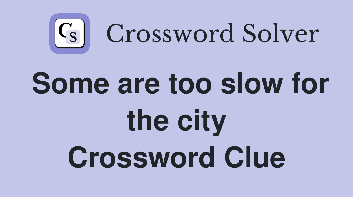 Some are too slow for the city Crossword Clue
