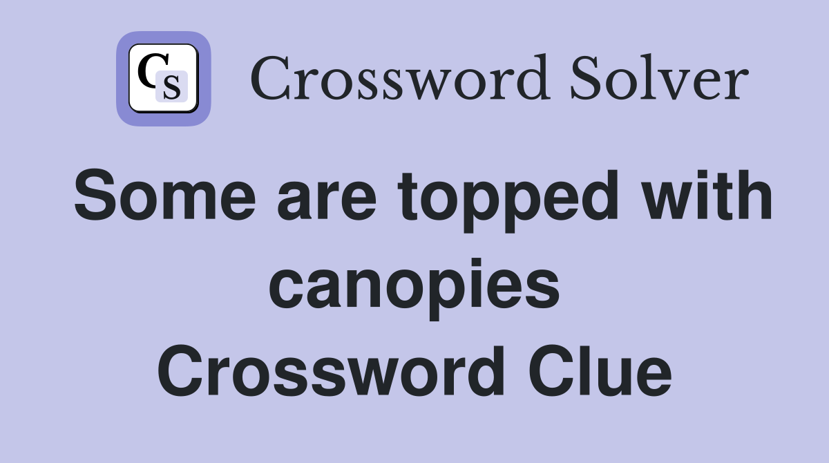 Some are topped with canopies Crossword Clue