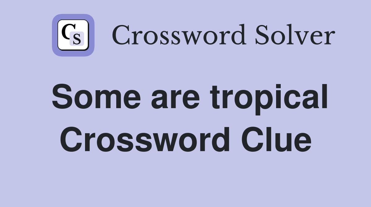 Some are tropical Crossword Clue