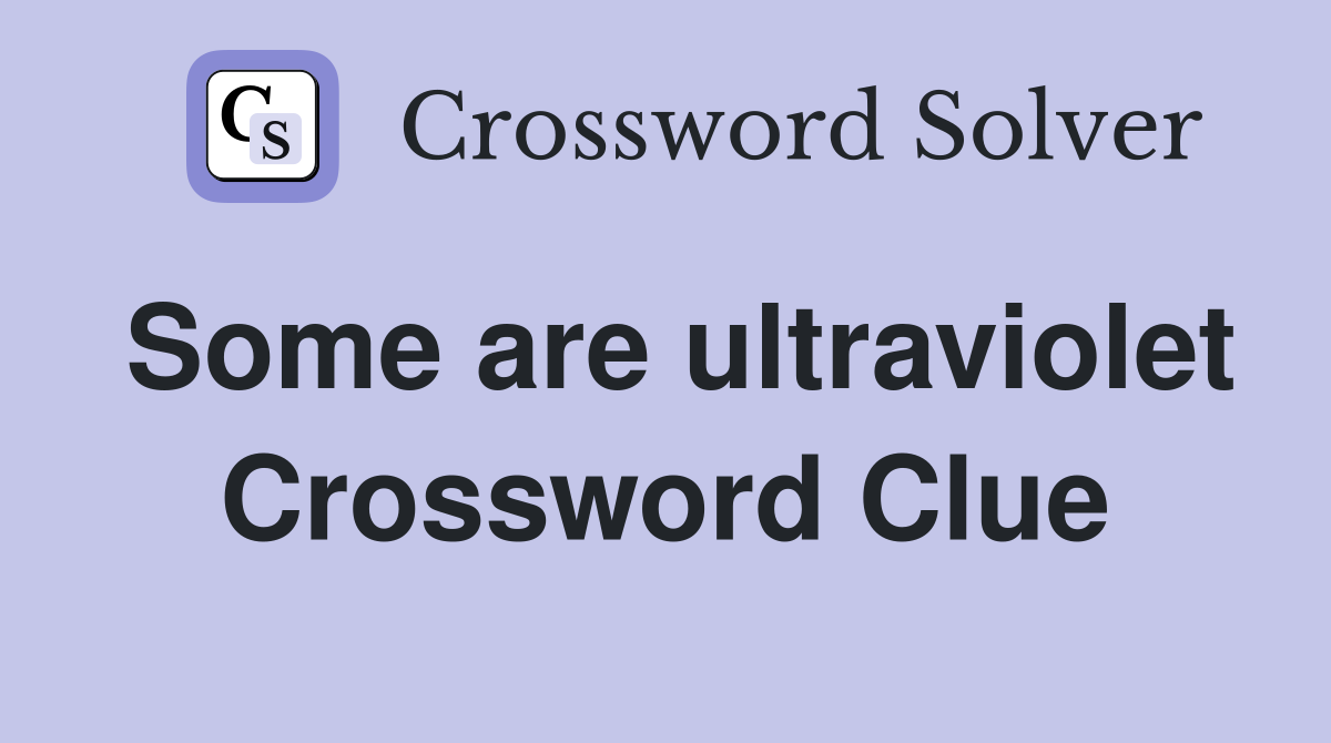 Some are ultraviolet Crossword Clue