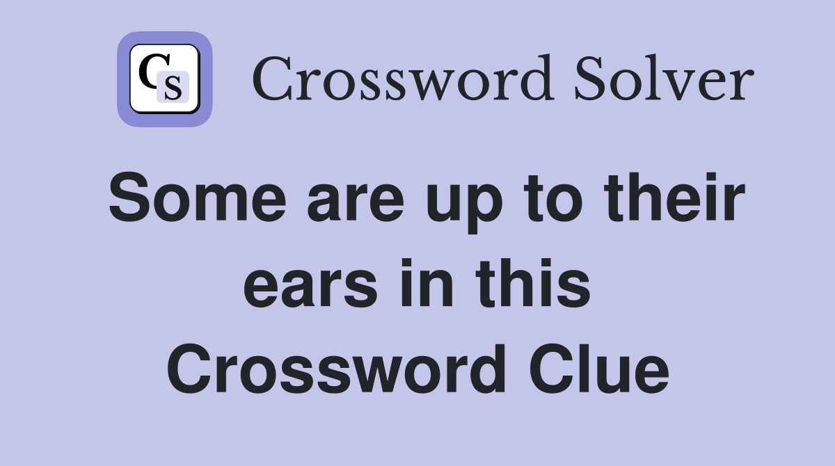 Some are up to their ears in this Crossword Clue