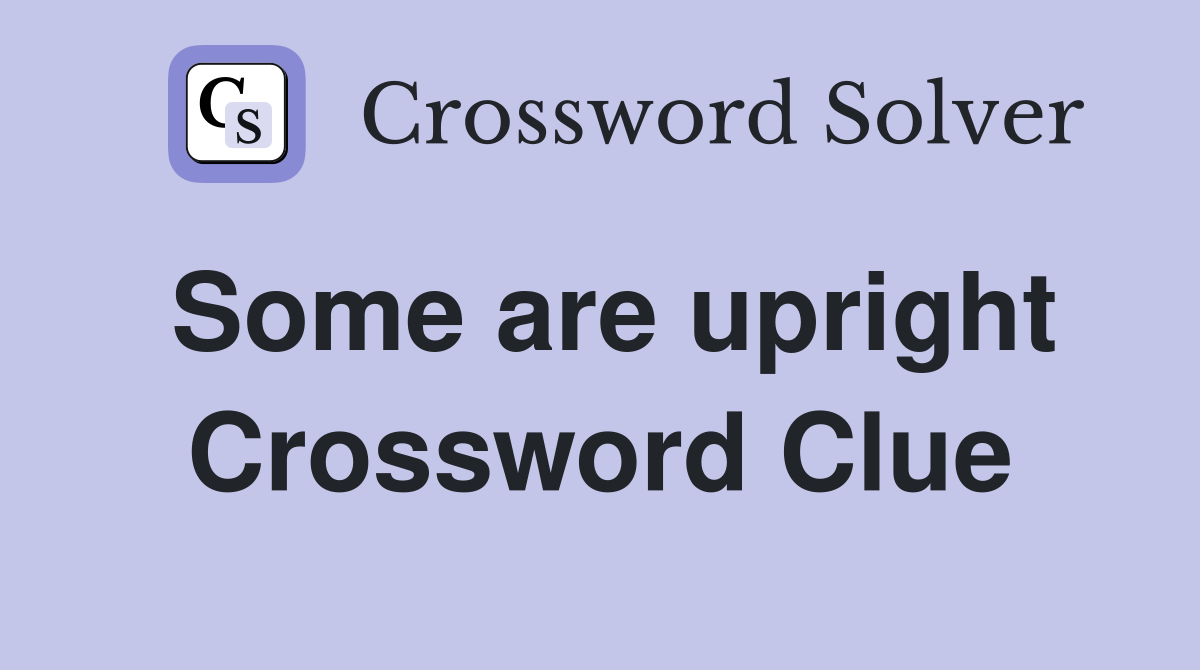 Some are upright Crossword Clue