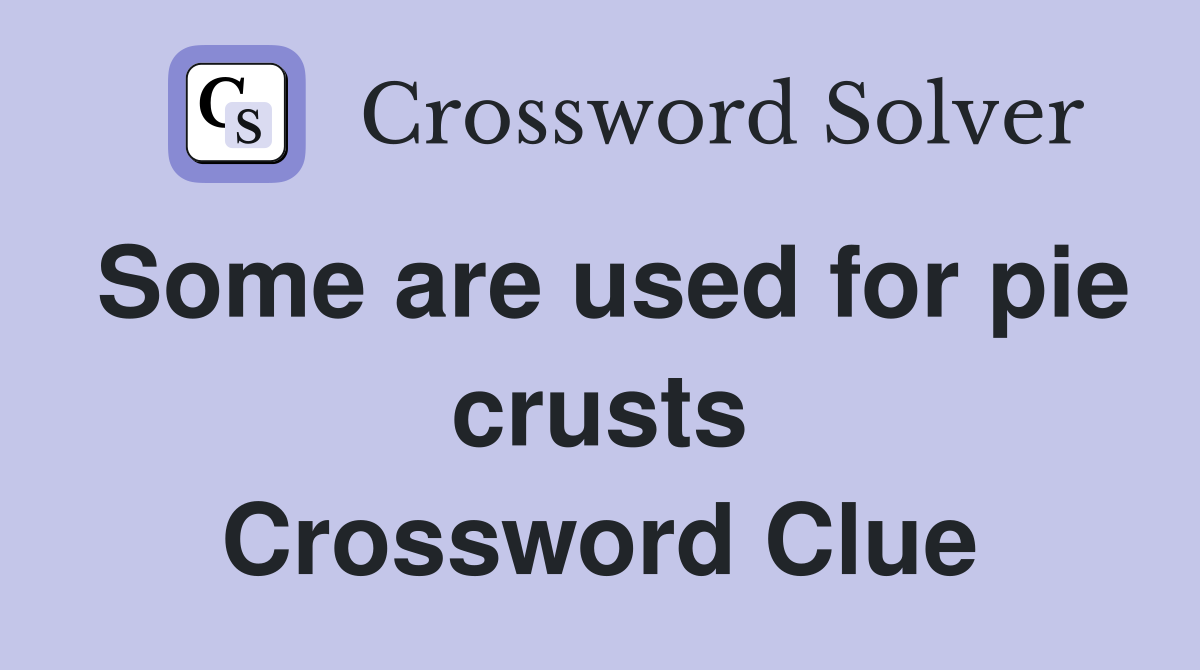 Some are used for pie crusts Crossword Clue