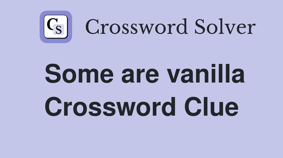 Some are vanilla Crossword Clue
