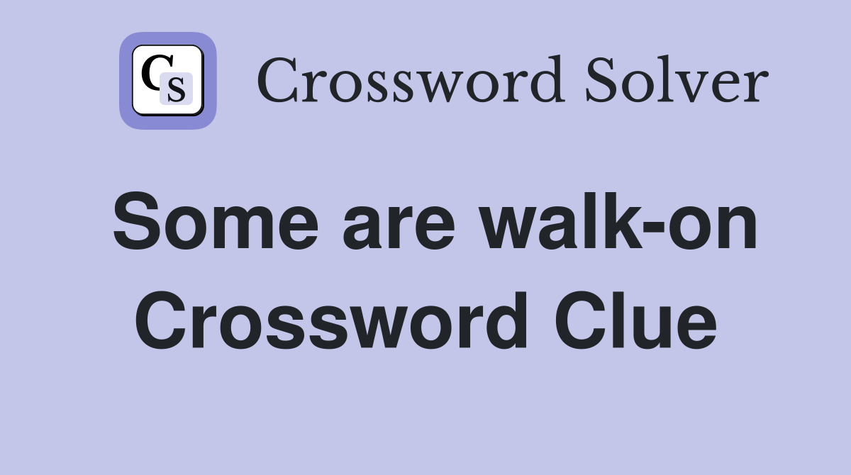 Some are walk-on Crossword Clue