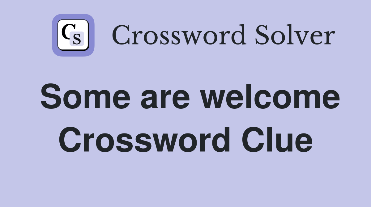 Some are welcome Crossword Clue