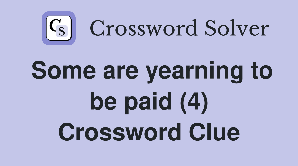 Some are yearning to be paid (4) Crossword Clue