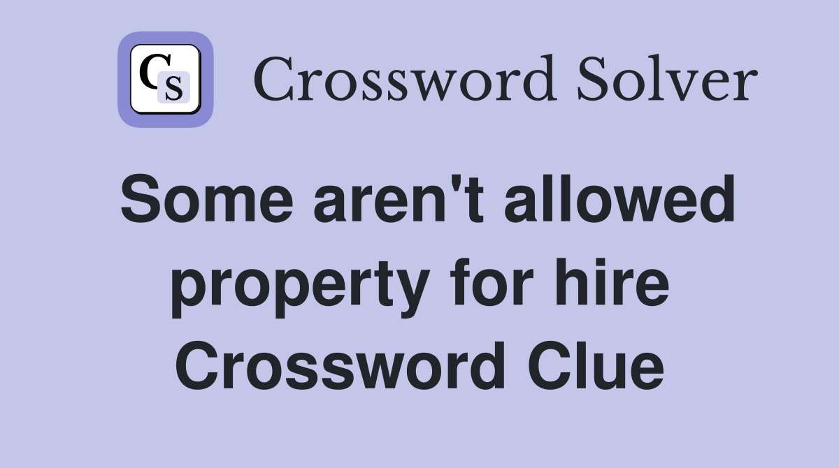 Some aren't allowed property for hire Crossword Clue
