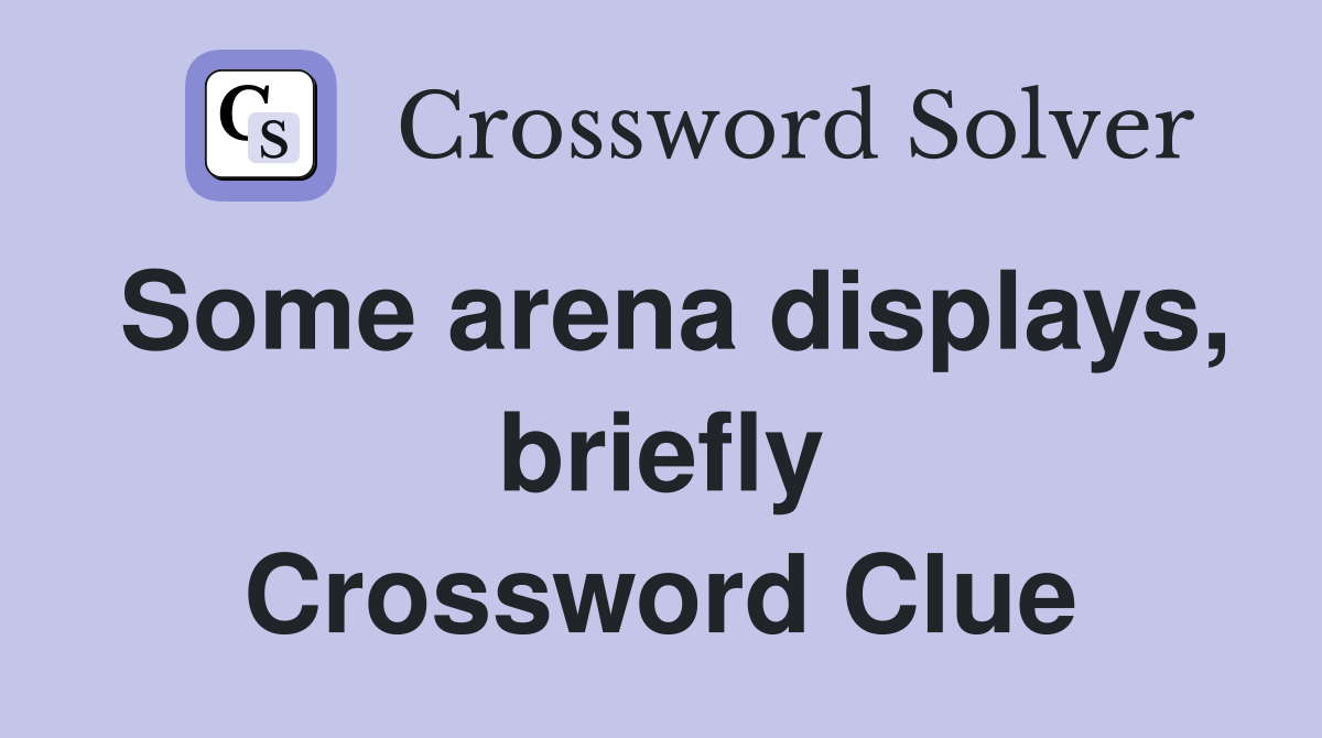 Some arena displays, briefly Crossword Clue