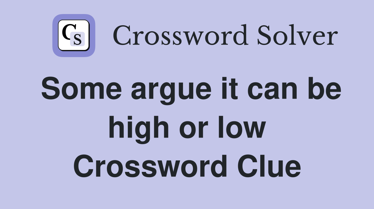 Some argue it can be high or low Crossword Clue