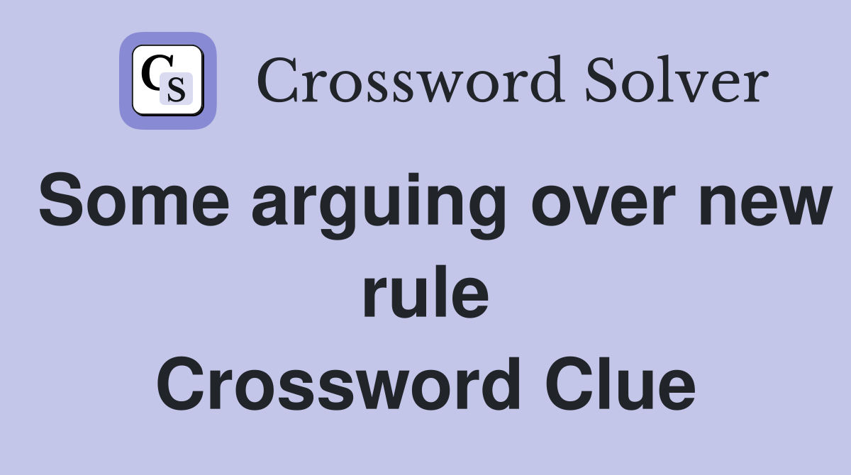 Some arguing over new rule Crossword Clue