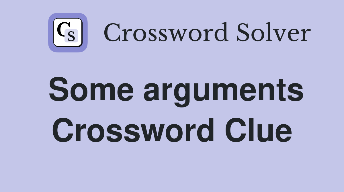 Some arguments Crossword Clue