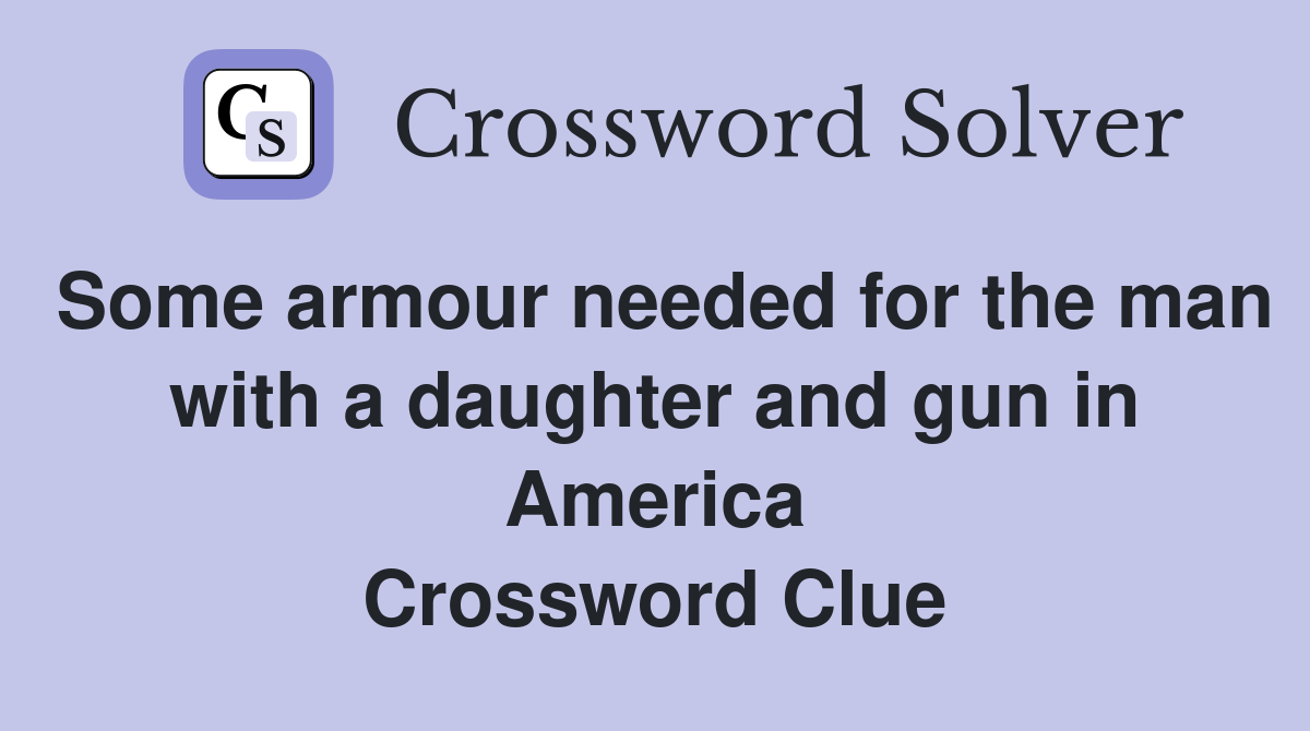 Some armour needed for the man with a daughter and gun in America Crossword Clue