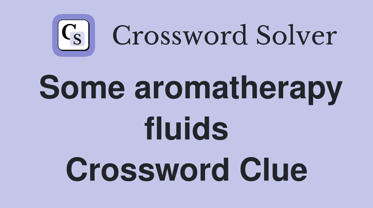 Some aromatherapy fluids Crossword Clue