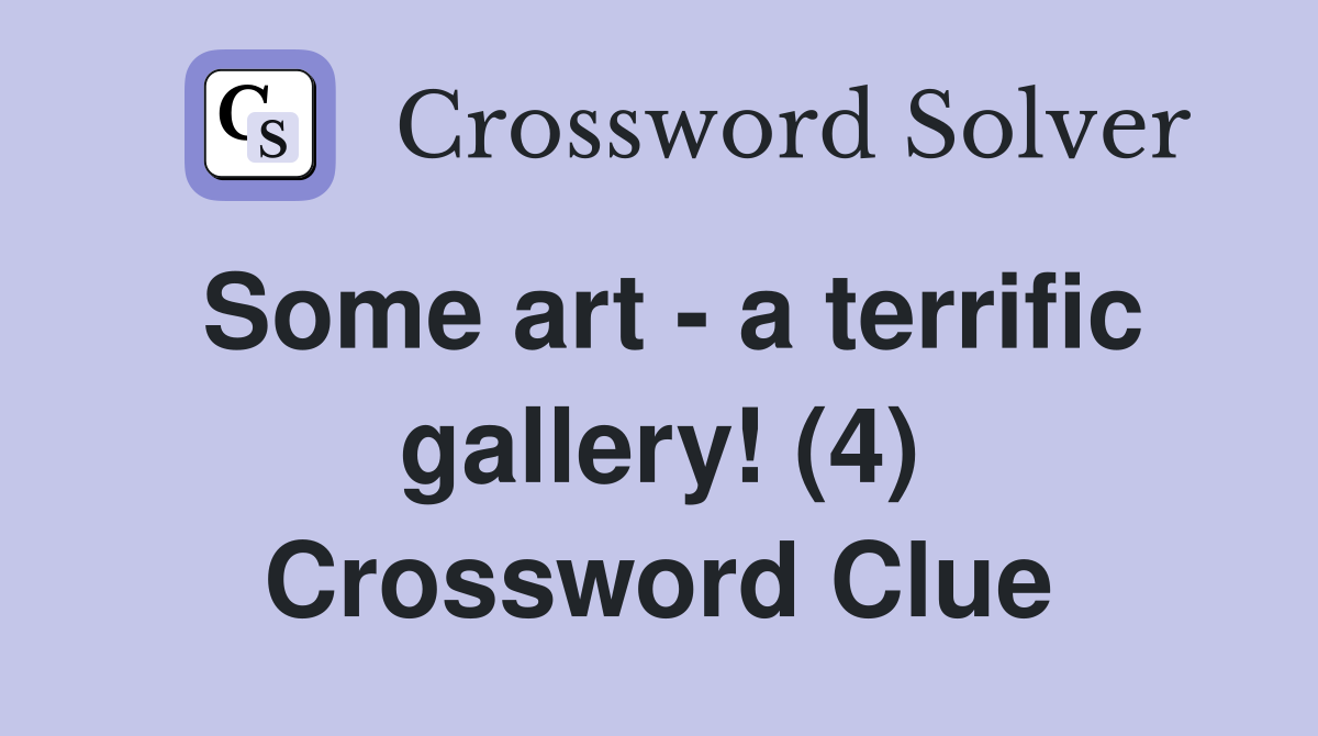 Some art - a terrific gallery! (4) Crossword Clue