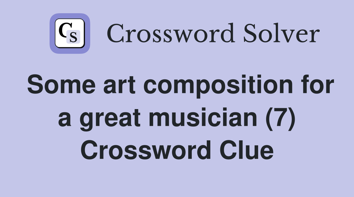 Some art composition for a great musician (7) Crossword Clue
