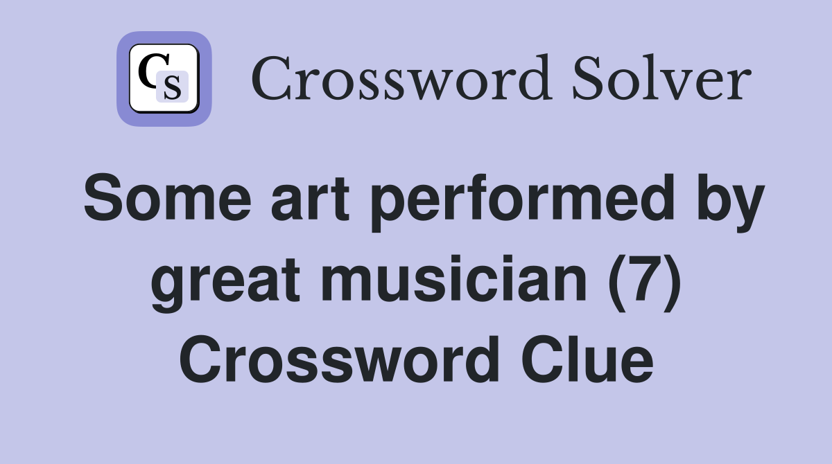 Some art performed by great musician (7) Crossword Clue