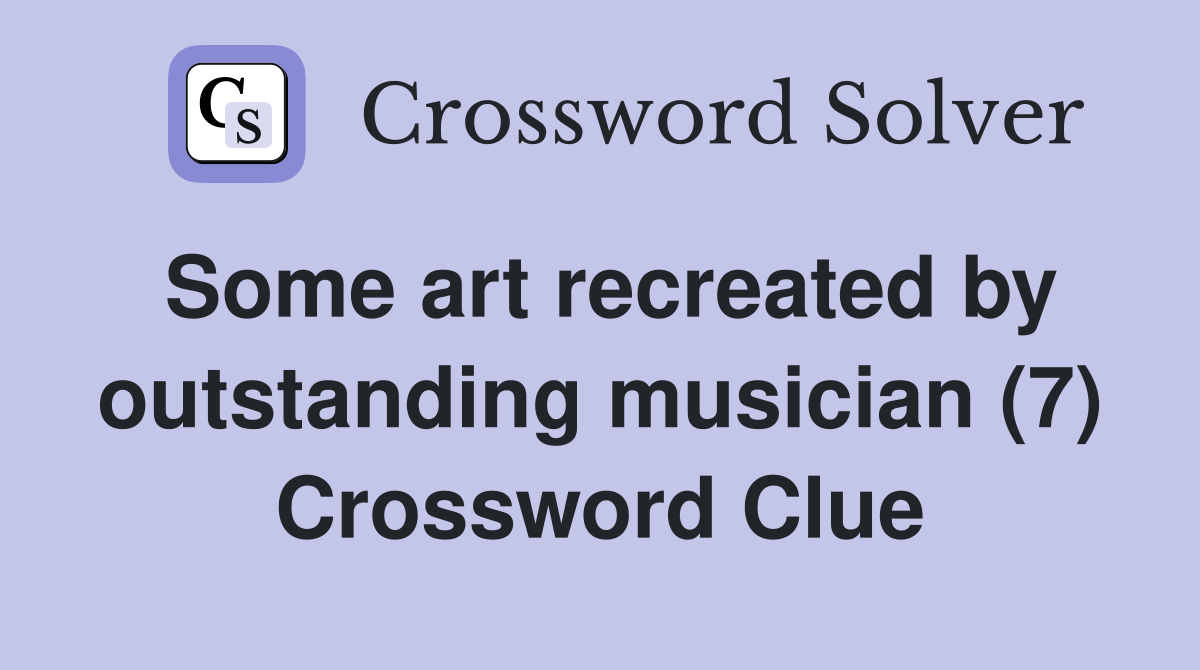 Some art recreated by outstanding musician (7) Crossword Clue