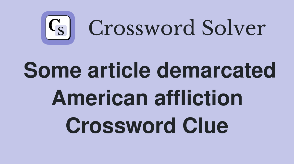 Some article demarcated American affliction Crossword Clue