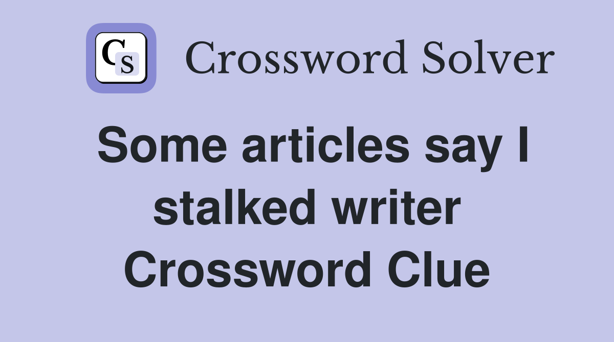 Some articles say I stalked writer Crossword Clue