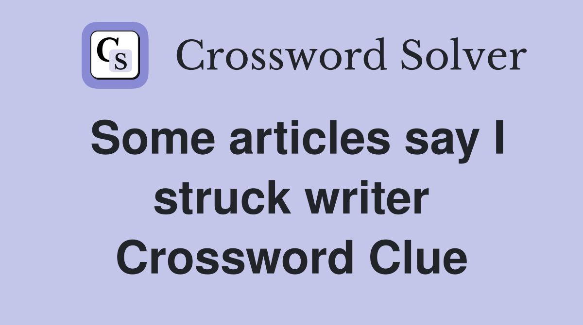 Some articles say I struck writer Crossword Clue