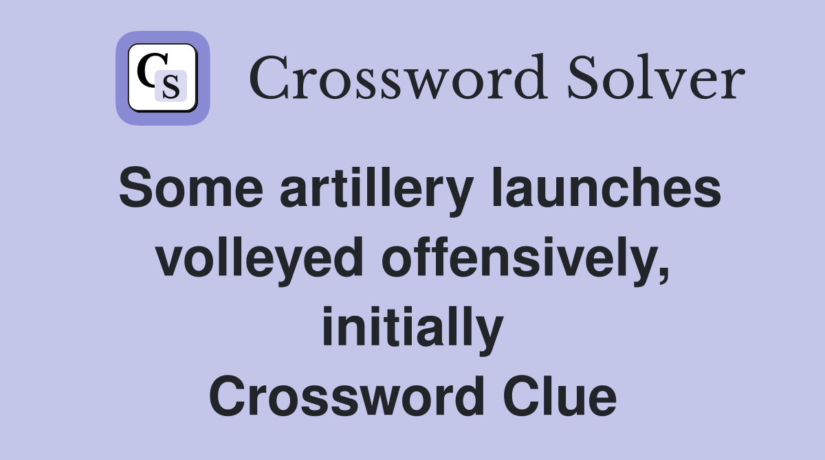 Some artillery launches volleyed offensively, initially Crossword Clue