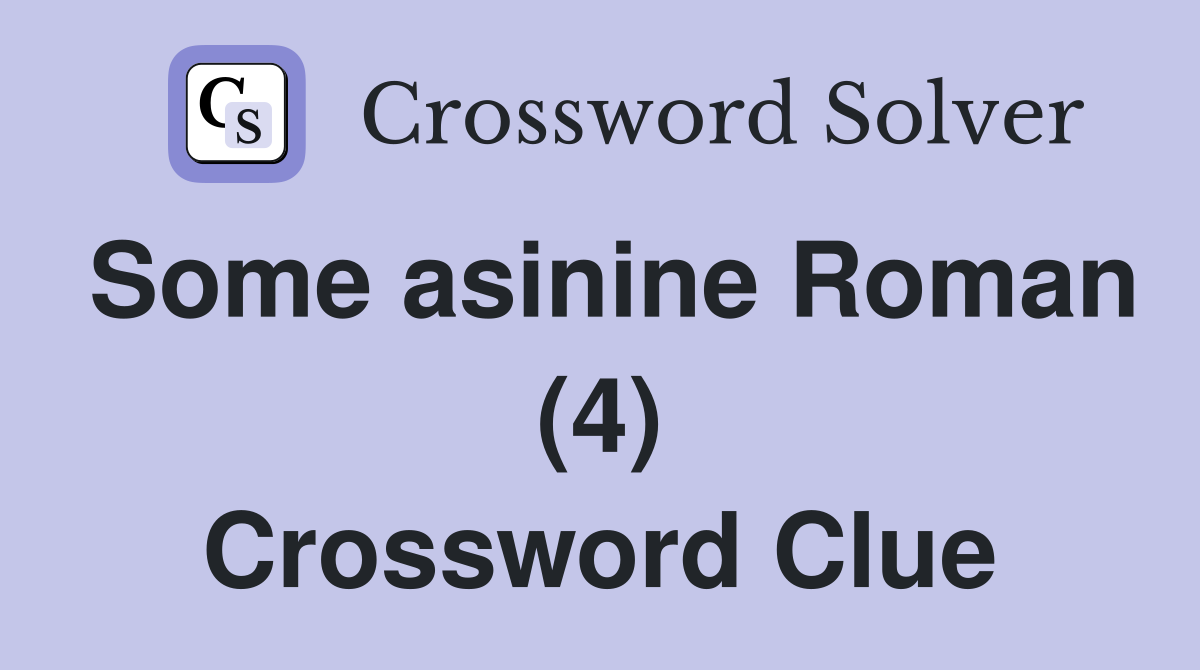 Some asinine Roman (4) Crossword Clue