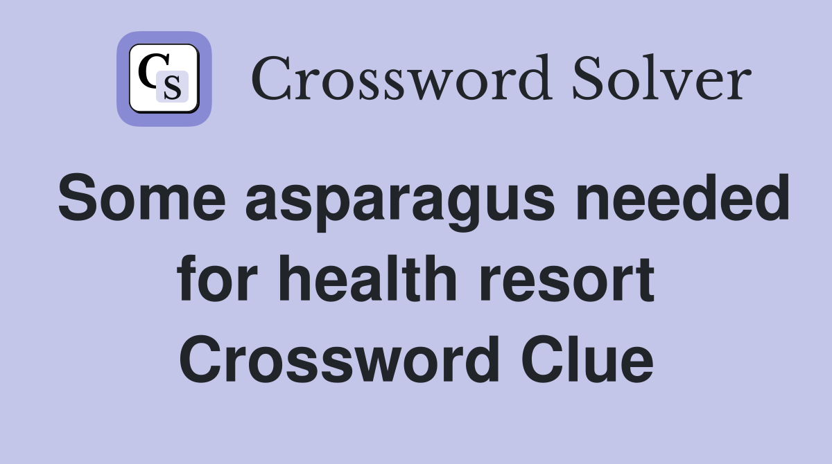 Some asparagus needed for health resort Crossword Clue