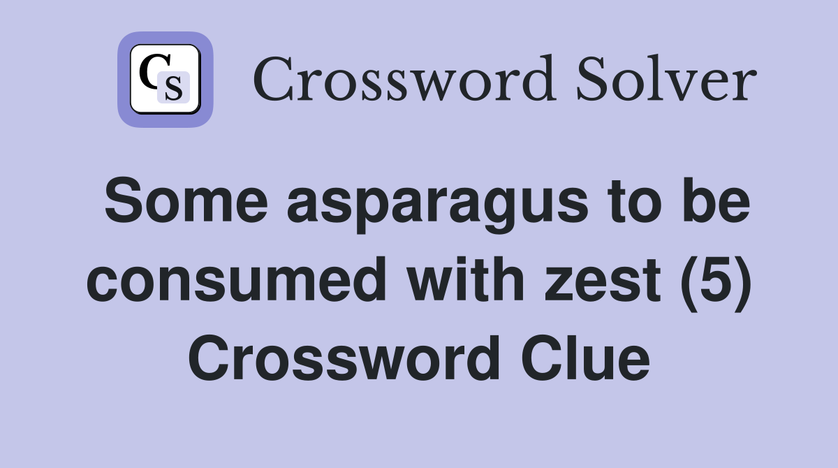 Some asparagus to be consumed with zest (5) Crossword Clue