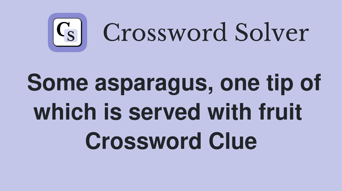 Some asparagus, one tip of which is served with fruit  Crossword Clue