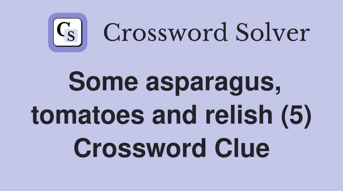Some asparagus, tomatoes and relish (5) Crossword Clue