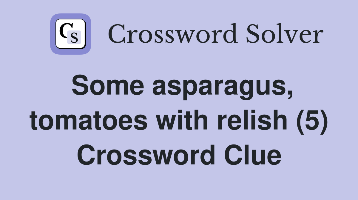 Some asparagus, tomatoes with relish (5) Crossword Clue