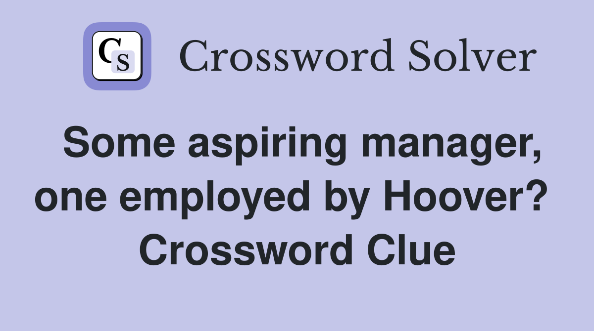 Some aspiring manager, one employed by Hoover?  Crossword Clue