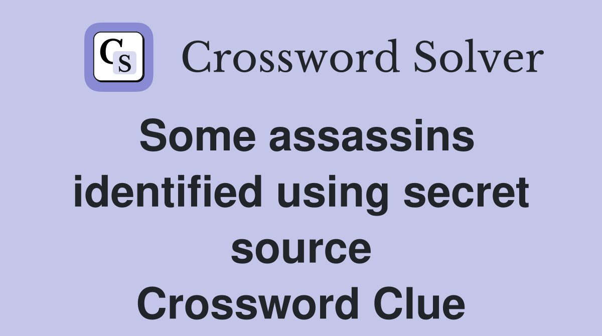 Some assassins identified using secret source Crossword Clue