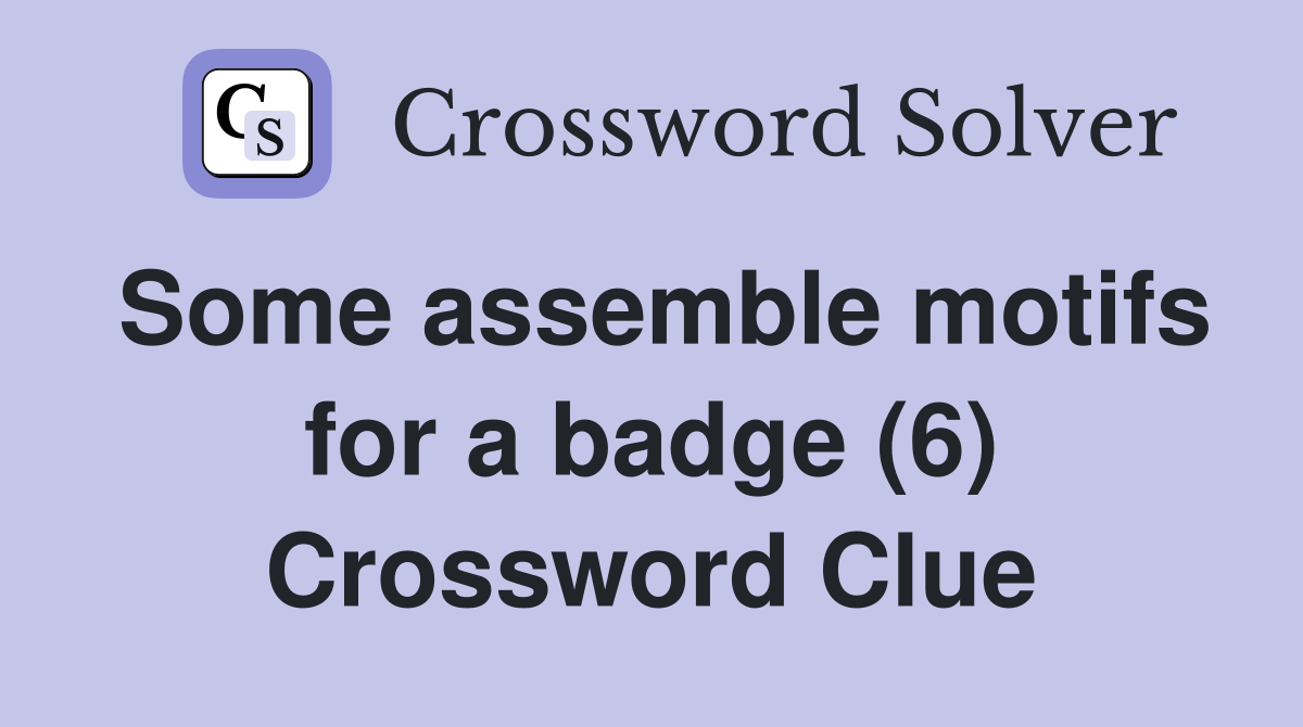 Some assemble motifs for a badge (6) Crossword Clue