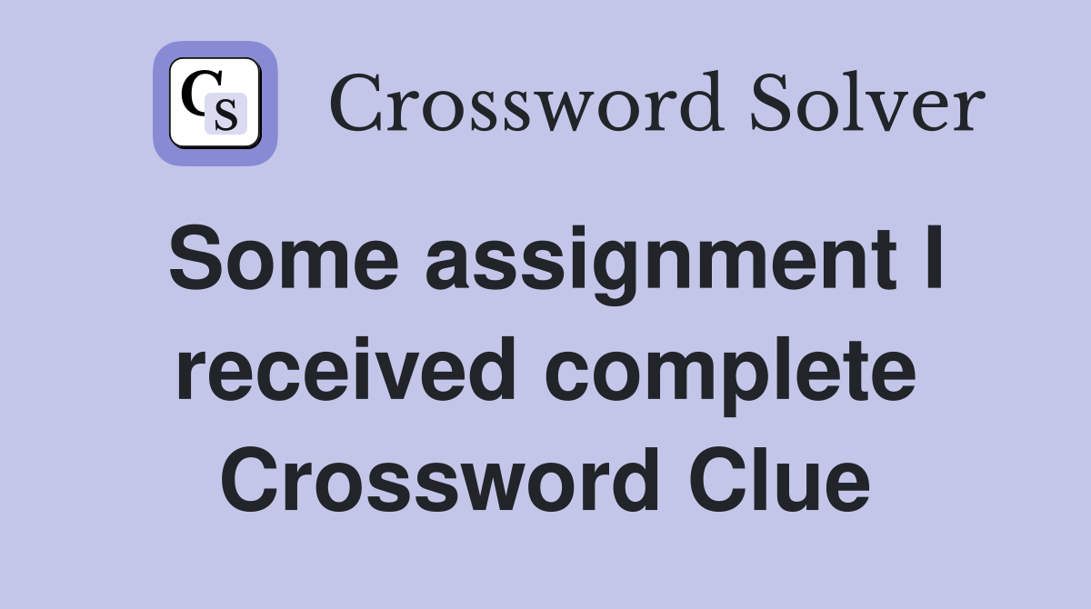 Some assignment I received complete Crossword Clue