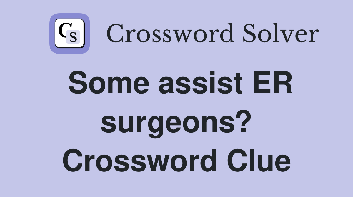 Some assist ER surgeons? Crossword Clue