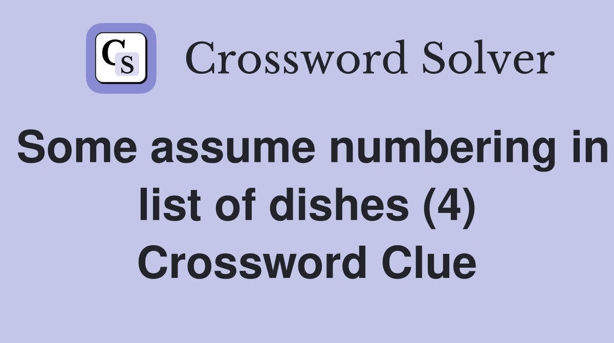 Some assume numbering in list of dishes (4) Crossword Clue