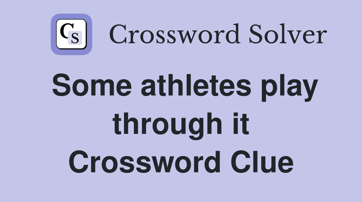 Some athletes play through it Crossword Clue
