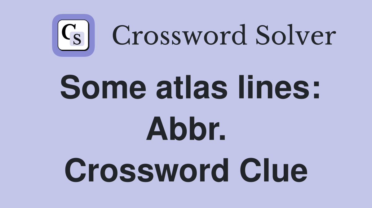Some atlas lines: Abbr. Crossword Clue