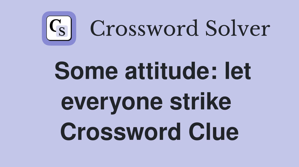 Some attitude: let everyone strike  Crossword Clue