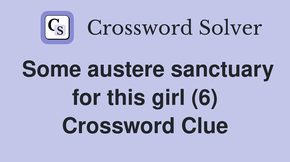 Some austere sanctuary for this girl (6) Crossword Clue