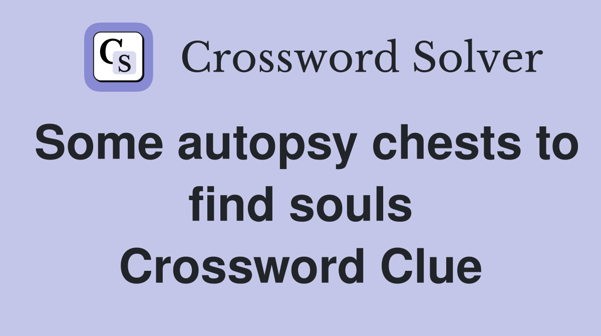 Some autopsy chests to find souls Crossword Clue
