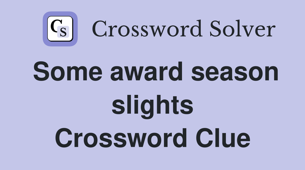 Some award season slights Crossword Clue