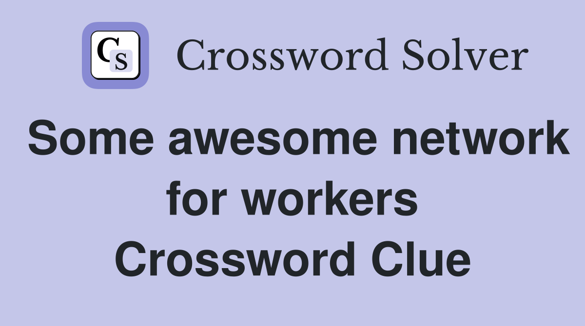 Some awesome network for workers Crossword Clue