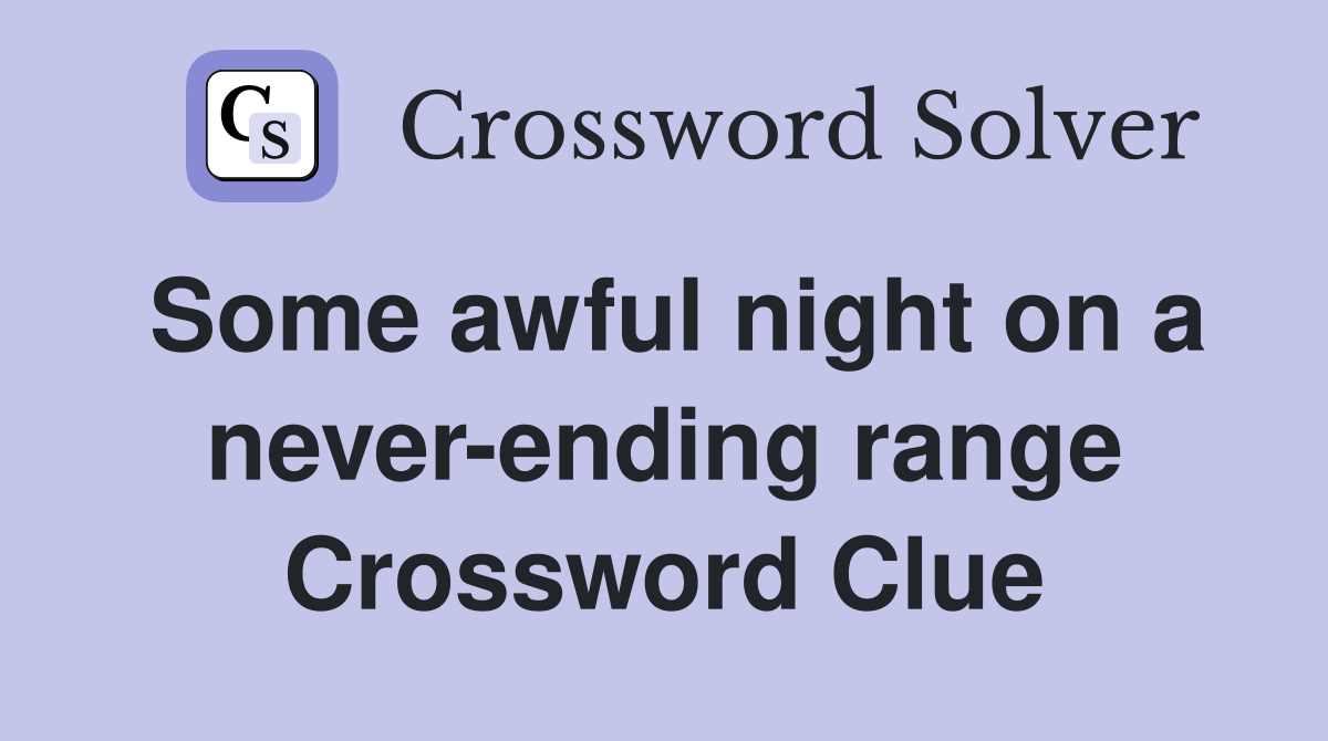 Some awful night on a never-ending range Crossword Clue
