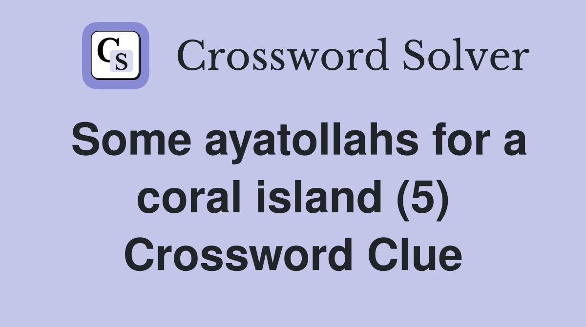 Some ayatollahs for a coral island (5) Crossword Clue
