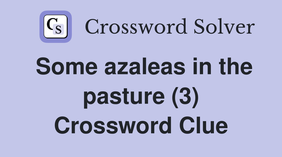 Some azaleas in the pasture (3) Crossword Clue